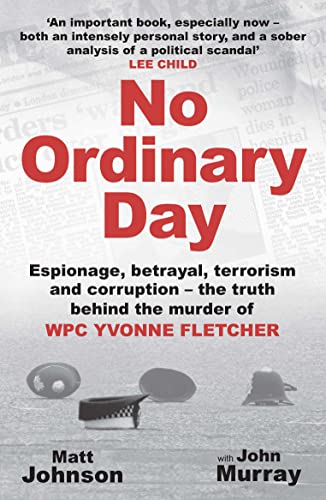 No Ordinary Day: Espionage, Betrayal, Terrorism and Corruption - The Truth Behind the Murder of WPC Yvonne Fletcher No Ordinary Day: Espionage, Betrayal, Terrorism and Corruption - The Truth Behind the Murder of WPC Yvonne Fletcher