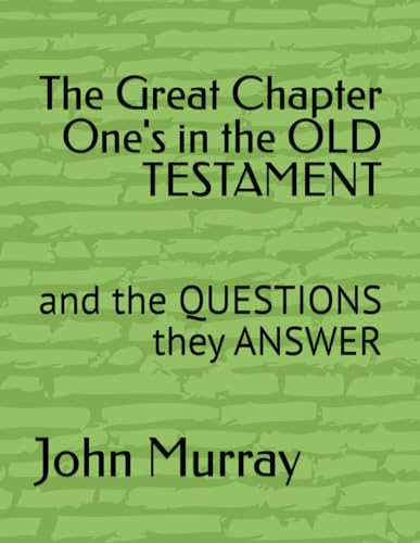 The Great Chapter One's in the OLD TESTAMENT: and the QUESTIONS they ANSWER The Great Chapter One's in the OLD TESTAMENT: and the QUESTIONS they ANSWER von Independently published