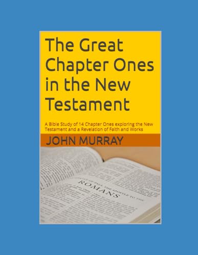 The Great Chapter Ones in the New Testament: A Bible Study of 14 Chapter Ones exploring the New Testament and a Revelation of Faith and Works The Great Chapter Ones in the New Testament: A Bible Study of 14 Chapter Ones exploring the New Testament and a Revelation of Faith and Works von Independently published