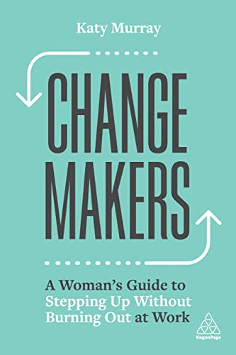 Change Makers: A Woman’s Guide to Stepping Up Without Burning Out at Work von Kogan Page