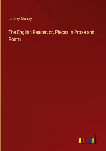 The English Reader, or, Pieces in Prose and Poetry von Outlook Verlag