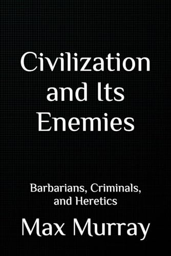Civilization and Its Enemies: Barbarians, Criminals, and Heretics