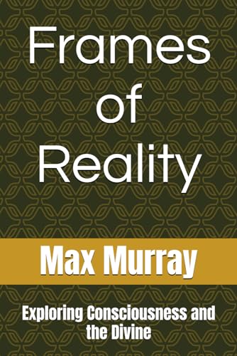 Frames of Reality: Exploring Consciousness and the Divine von Independently published