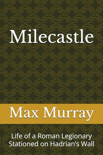 Milecastle: Life of a Roman Legionary Stationed on Hadrian’s Wall von Independently published