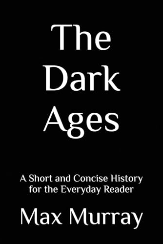 The Dark Ages: A Short and Concise History for the Everyday Reader von Independently published