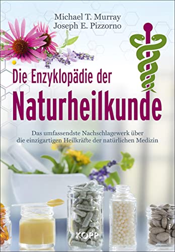 Die Enzyklopädie der Naturheilkunde: Das umfassendste Nachschlagewerk über die einzigartigen Heilkräfte der natürlichen Medizin