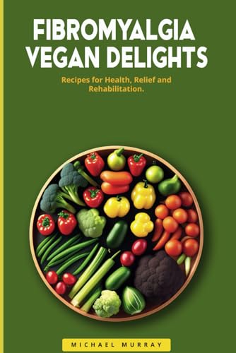 Fibromyalgia Vegan Delights: Recipes for Health, Relief, and Rehabilitation. (Fibromyalgia Series, Band 2) von Independently published
