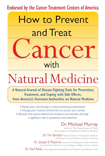 How to Prevent and Treat Cancer with Natural Medicine: A Natural Arsenal of Disease-Fighting Tools for Prevention, Treatment, and Coping with Side Effects