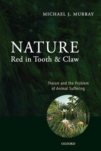 Nature Red in Tooth and Claw: Theism and the Problem of Animal Suffering Nature Red in Tooth and Claw: Theism and the Problem of Animal Suffering
