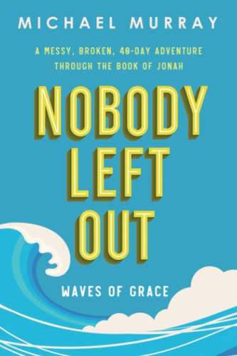 Nobody Left Out: Waves of Grace: A Messy, Broken, 40-Day Adventure Through the Book of Jonah