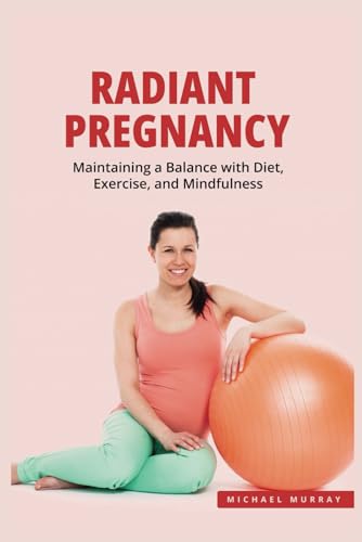 Radiant Pregnancy: Maintaining a Balance with Exercise, Diet, and Mindfulness von Independently published
