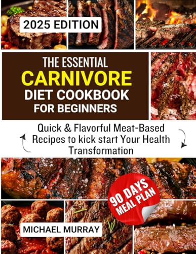 The Essential Carnivore Diet Cookbook for Beginners 2025: Quick & Flavorful Meat-Based Recipes to kick start Your Health Transformation von Independently published