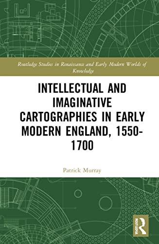 Intellectual and Imaginative Cartographies in Early Modern England (Routledge Studies in Renaissance and Early Modern Worlds of Knowledge) von Routledge