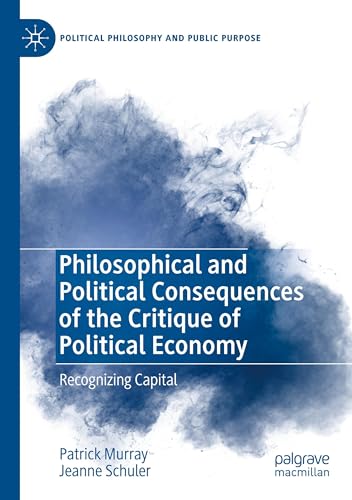 Philosophical and Political Consequences of the Critique of Political Economy: Recognizing Capital (Political Philosophy and Public Purpose) von Palgrave Macmillan