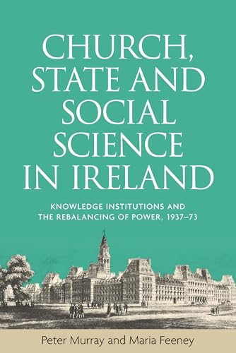 Church, state and social science in Ireland: Knowledge institutions and the rebalancing of power, 1937-73 von Manchester University Press