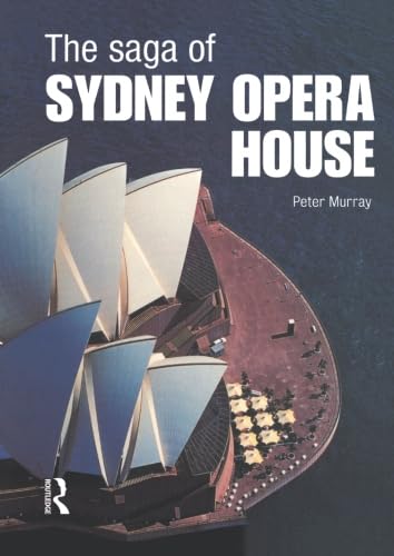 The Saga of Sydney Opera House: The Dramatic Story of the Design and Construction of the Icon of Modern Australia von Routledge