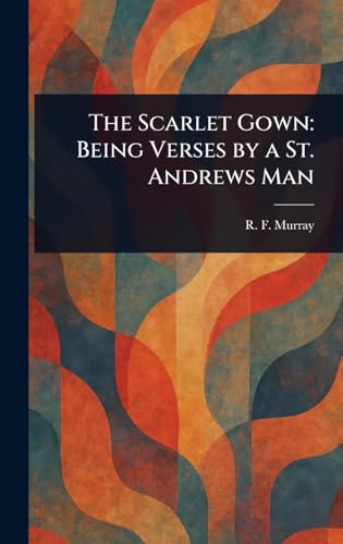 The Scarlet Gown: Being Verses by a St. Andrews Man von Anson Street Press