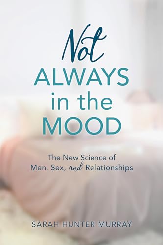 Not Always in the Mood: The New Science of Men, Sex, and Relationships