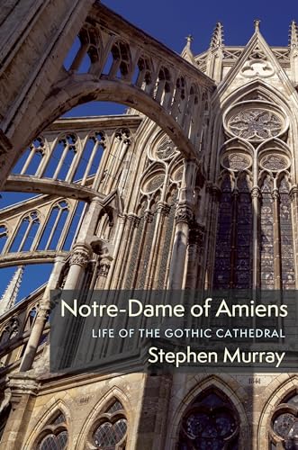 Notre-Dame of Amiens: Life of the Gothic Cathedral (Columbiana)