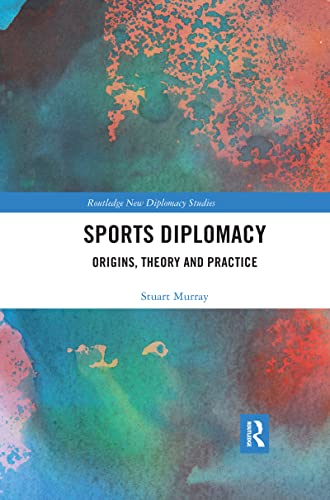 Sports Diplomacy: Origins, Theory and Practice (Routledge New Diplomacy Studies) von Routledge