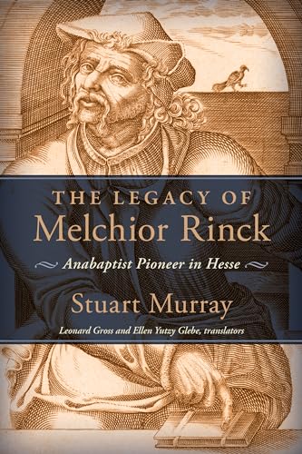 The Legacy of Melchior Rinck: Anabaptist Pioneer in Hesse (Studies in Anabaptist and Mennonite History)