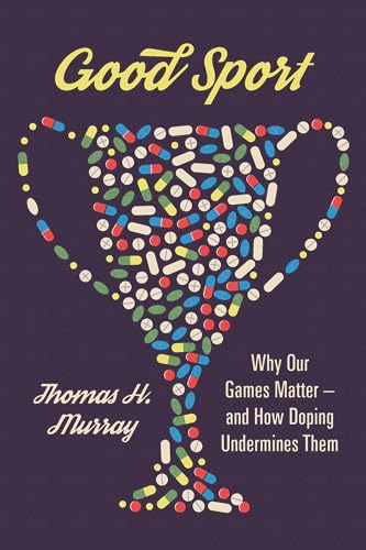 Good Sport: Why Our Games Matter - And How Doping Undermines Them