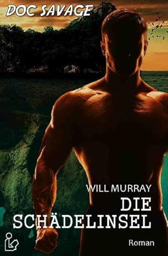 DOC SAVAGE - DIE SCHÄDELINSEL: Ein Science-Fiction-Abenteuer-Roman!