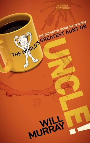 UNCLE: The Definitive Guide for Becoming the World?s Greatest Aunt or Uncle