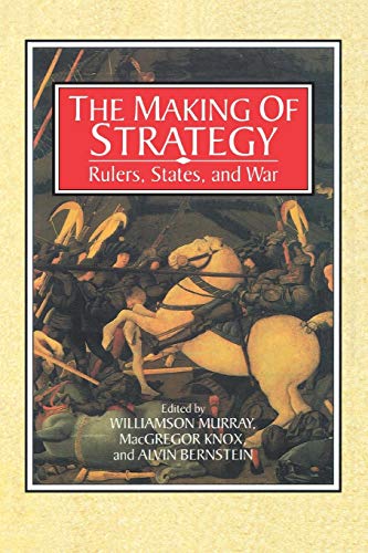 The Making of Strategy: Rulers, States, And War The Making of Strategy: Rulers, States, And War
