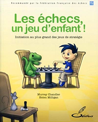 Les échecs, un jeu d'enfant ! : Initiation au plus grand des jeux de stratégie