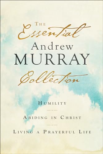 Essential Andrew Murray Collection: Humility / Abiding in Christ / Living a Prayerful Life