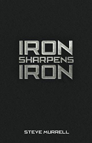 Iron Sharpens Iron: Steve Murrell von Independently published