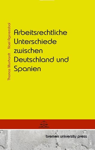 Arbeitsrechtliche Unterschiede zwischen Deutschland und Spanien von bremen university press