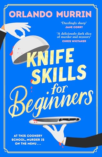 Knife Skills for Beginners: A gripping, irresistible murder mystery from a Masterchef semi-finalist. In this cookery school, murder is on the menu (May Contain Murder, 1) von Bantam