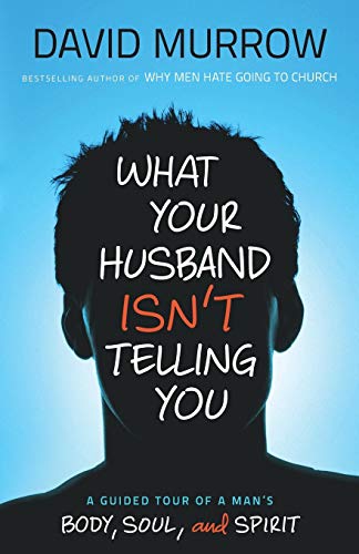 What Your Husband Isn't Telling You: A Guided Tour Of A Man's Body, Soul, And Spirit What Your Husband Isn't Telling You: A Guided Tour Of A Man's Body, Soul, And Spirit von Bethany House Publishers