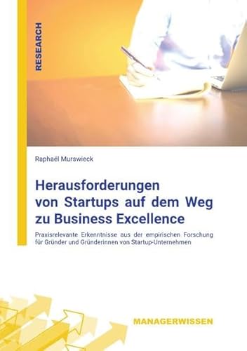 Herausforderungen von Startups auf dem Weg zu Business Excellence: Essentiell praxisrelevante Erkenntnisse aus der empirischen Forschung für Gründer und Gründerinnen von Startup-Unternehmen
