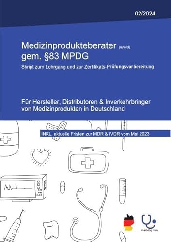 Medizinprodukteberater gemäß §83 MPDG: Skript zum Lehrgang und zur Zertifikats-Prüfungsvorbereitung Medizinprodukteberater gemäß §83 MPDG: Skript zum Lehrgang und zur Zertifikats-Prüfungsvorbereitung