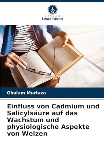Einfluss von Cadmium und Salicylsäure auf das Wachstum und physiologische Aspekte von Weizen: DE von VDM Verlag