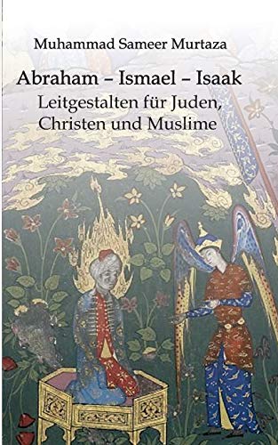 Abraham – Ismael – Isaak: Leitgestalten für Juden, Christen und Muslime