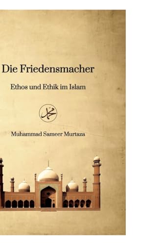 Die Friedensmacher: Ethos und Ethik im Islam von tredition
