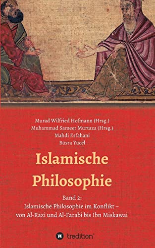 Islamische Philosophie: Band 2: Islamische Philosophie im Konflikt – von Al-Razi und Al-Farabi bis Ibn Miskawai