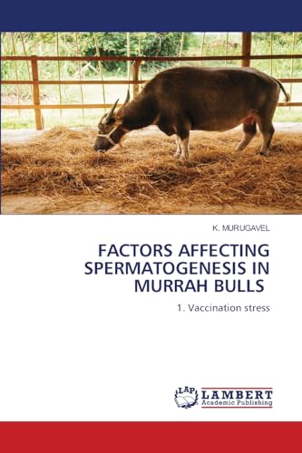FACTORS AFFECTING SPERMATOGENESIS IN MURRAH BULLS: 1. Vaccination stress von LAP LAMBERT Academic Publishing