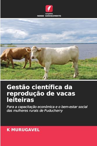 Gestão científica da reprodução de vacas leiteiras: Para a capacitação económica e o bem-estar social das mulheres rurais de Puducherry von Edições Nosso Conhecimento