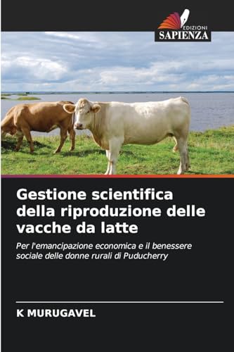 Gestione scientifica della riproduzione delle vacche da latte: Per l'emancipazione economica e il benessere sociale delle donne rurali di Puducherry Gestione scientifica della riproduzione delle vacche da latte: Per l'emancipazione economica e il benessere sociale delle donne rurali di Puducherry von Edizioni Sapienza