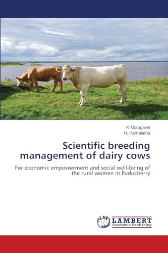 Scientific breeding management of dairy cows: For economic empowerment and social well-being of the rural women in Puducherry von LAP LAMBERT Academic Publishing