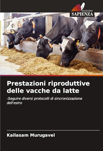Prestazioni riproduttive delle vacche da latte: -Seguire diversi protocolli di sincronizzazione dell'estro von Edizioni Sapienza