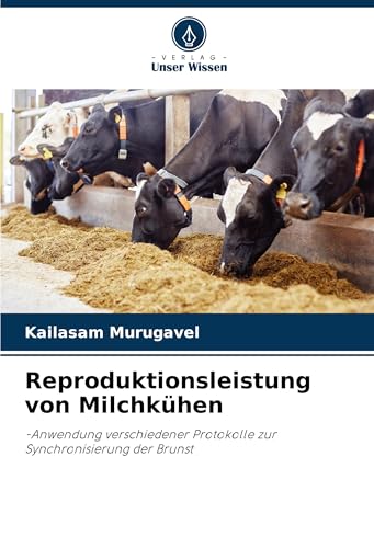 Reproduktionsleistung von Milchkühen: -Anwendung verschiedener Protokolle zur Synchronisierung der Brunst von Verlag Unser Wissen