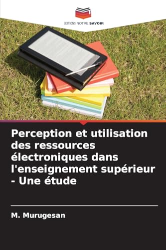 Perception et utilisation des ressources électroniques dans l'enseignement supérieur - Une étude von Editions Notre Savoir