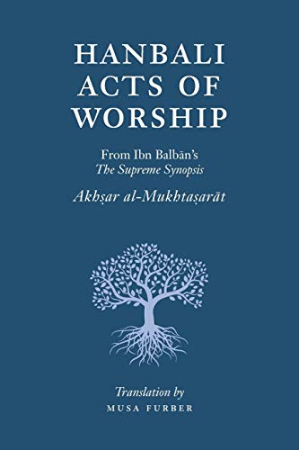 Hanbali Acts of Worship: From Ibn Balban's The Supreme Synopsis von Partyreal
