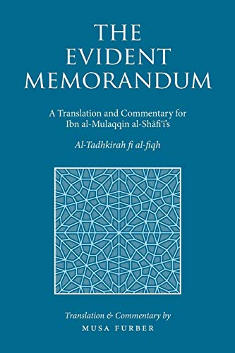 The Evident Memorandum: A Translation and Commentary for Ibn al-Mulaqqin al-Shāfiʿī’s Al-Tadhkirah fi al-fiqh: A Translation and Commentary for Ibn al-Mulaqqin al-Sh¿fi¿¿'s Al-Tadhkirah fi al-fiqh